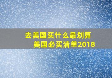 去美国买什么最划算 美国必买清单2018